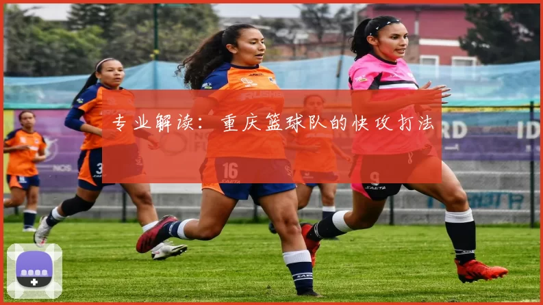 专业解读：重庆篮球队的快攻打法